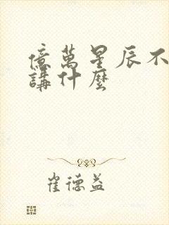 亿万星辰不及你讲什么