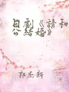 日剧《请和我老公结婚》