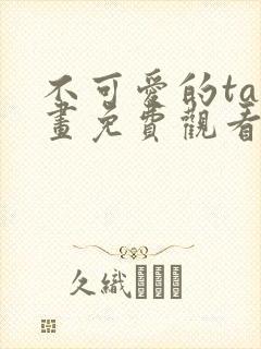 不可爱的ta漫画免费观看下拉式