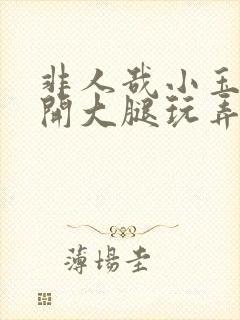 非人哉小玉被扒开大腿玩弄小说