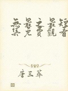 无最之最短剧全集免费观看