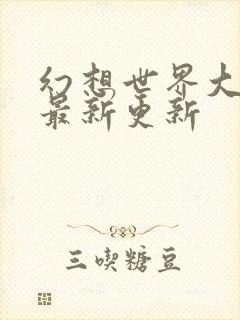 幻想世界大穿越最新更新