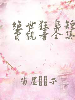 绝世狂枭短剧免费观看全集