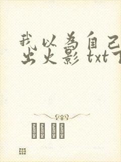 我以为自己能养出火影 txt下载