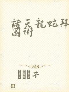 诸天龙蛇拜师练国术