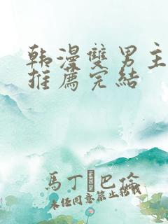 韩漫双男主he推荐完结