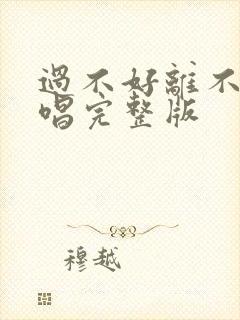 过不好离不了原唱完整版