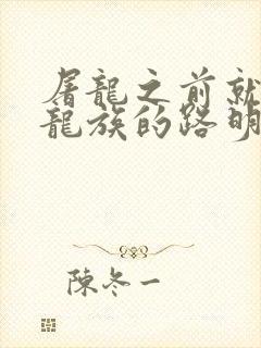 屠龙之前就读过龙族的路明非txt下载