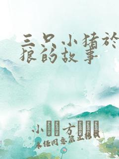 三只小猪于大灰狼的故事