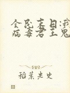 全民末日:我,病毒君王鬼神阎罗 小说