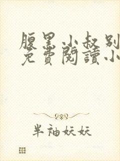 腹黑小叔别撩我免费阅读小说