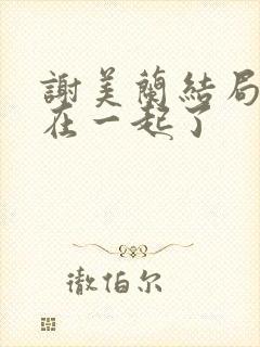 谢美兰结局和谁在一起了