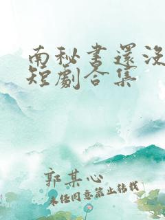 南秘书还没心动短剧合集