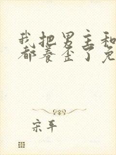 我把男主和反派都养歪了免费