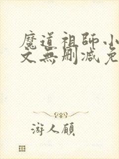 魔道祖师小说全文无删减免费阅读