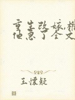 重生改嫁,权臣他急了全文