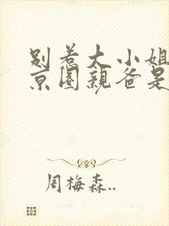 别惹大小姐,她京圈亲爸是女儿奴短剧完整版