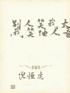 别人笑我太疯癫,我笑他人看不穿.