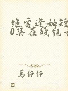 绝处逢她短剧70集在线观看高清免费