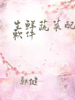 生鲜蔬菜配送 软件