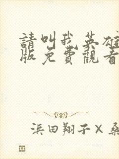 请叫我英雄国语版免费观看