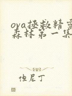 ova拯救精灵森林第一集在线观看呢哩