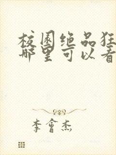 校园绝品狂徒在哪里可以看