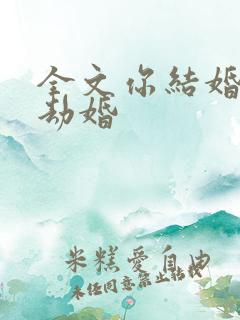 全文你结婚,我劫婚