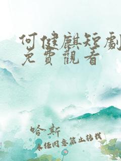 何健麒短剧全集免费观看