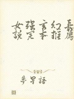 女强玄幻长篇小说完本推荐