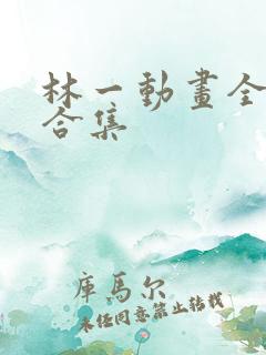 林一动画全部大合集
