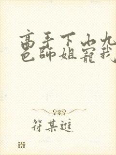 高手下山九个绝色师姐宠我