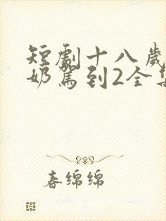 短剧十八岁太奶奶驾到2全集免费