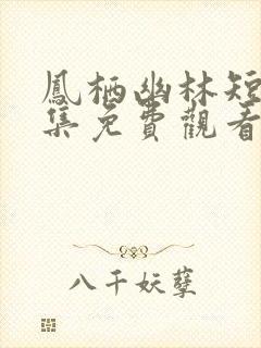 凤栖幽林短剧全集免费观看高清版