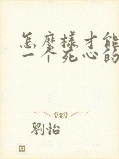 怎么样才能挽回一个死心的男人