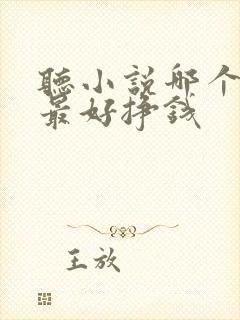 听小说哪个软件最好挣钱