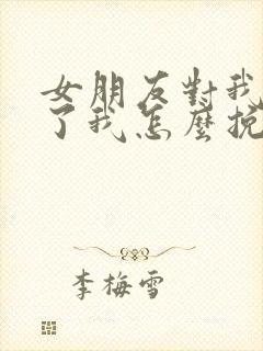 女朋友对我死心了我怎么挽回