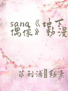 sana《地下偶像》动漫在线观看
