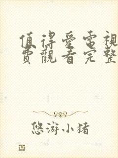 值得爱电视剧免费观看完整版