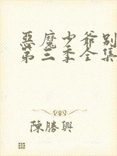 恶魔少爷别吻我第三季全集免费