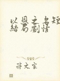 以恩之名短剧大结局剧情