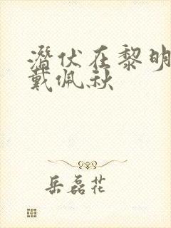 潜伏在黎明之前戴佩秋