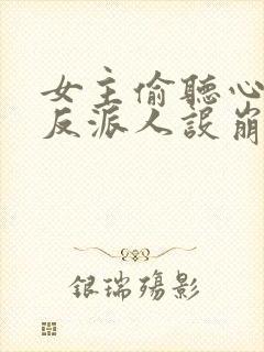 女主偷听心声我反派人设崩了 秦琼不穷