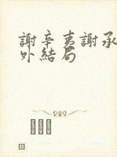 谢辛夷谢承霜番外结局