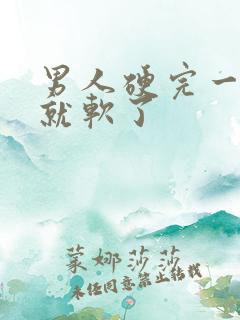 男人硬完一进去就软了