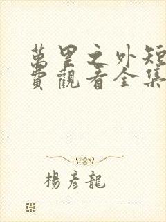 万里之外短剧免费观看全集高清