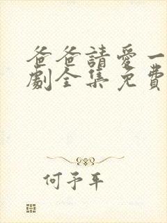 爸爸请爱一次短剧全集免费播放