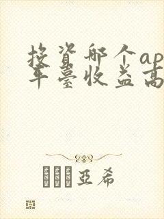 投资哪个app平台收益高