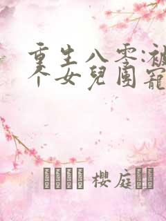 重生八零:被九个女儿团宠了全文阅读