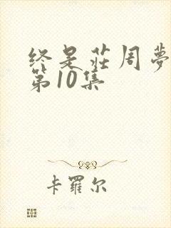 终是庄周梦了蝶第10集